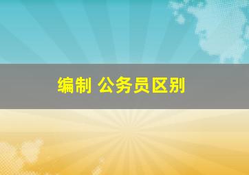 编制 公务员区别